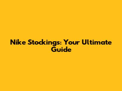 Nike Stockings: Your Ultimate Guide