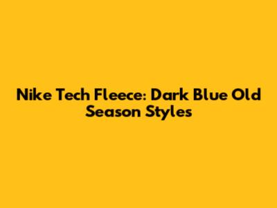 Nike Tech Fleece: Dark Blue Old Season Styles