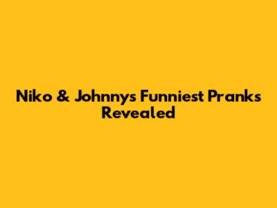 Niko & Johnny's Funniest Pranks Revealed
