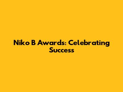 Niko B Awards: Celebrating Success
