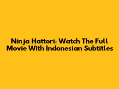 Ninja Hattori: Watch The Full Movie With Indonesian Subtitles