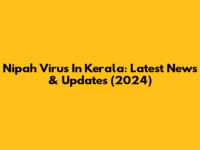 Nipah Virus In Kerala: Latest News & Updates (2024)
