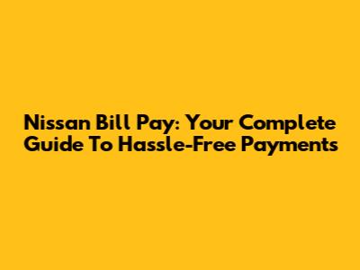 Nissan Bill Pay: Your Complete Guide To Hassle-Free Payments