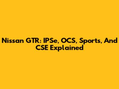 Nissan GTR: IPSe, OCS, Sports, And CSE Explained