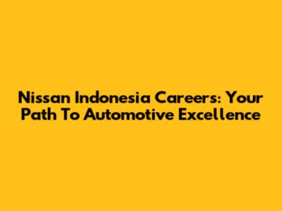 Nissan Indonesia Careers: Your Path To Automotive Excellence