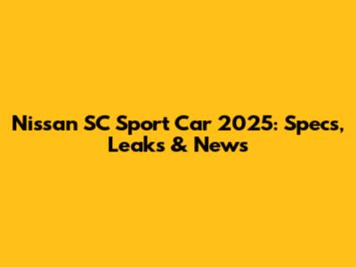 Nissan SC Sport Car 2025: Specs, Leaks & News