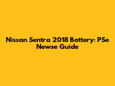 Nissan Sentra 2018 Battery: PSe Newse Guide
