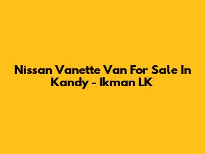 Nissan Vanette Van For Sale In Kandy - Ikman LK