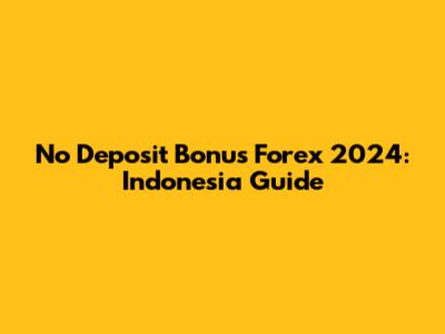 No Deposit Bonus Forex 2024: Indonesia Guide