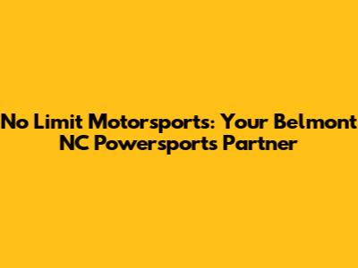 No Limit Motorsports: Your Belmont NC Powersports Partner