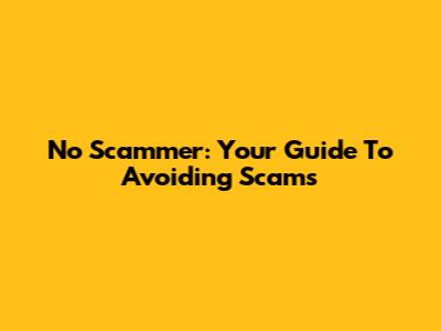No Scammer: Your Guide To Avoiding Scams