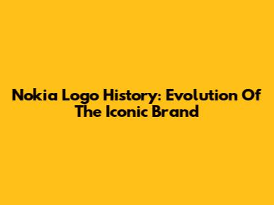 Nokia Logo History: Evolution Of The Iconic Brand