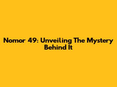 Nomor 49: Unveiling The Mystery Behind It