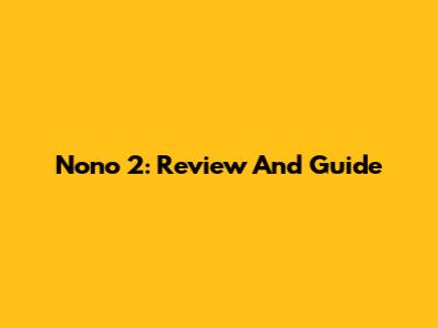 Nono 2: Review And Guide