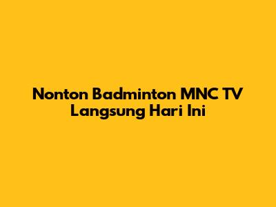 Nonton Badminton MNC TV Langsung Hari Ini