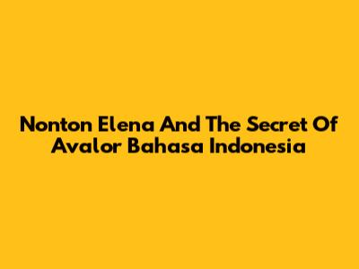 Nonton Elena And The Secret Of Avalor Bahasa Indonesia