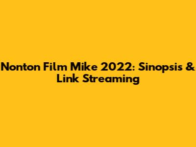 Nonton Film Mike 2022: Sinopsis & Link Streaming