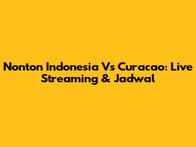 Nonton Indonesia Vs Curacao: Live Streaming & Jadwal