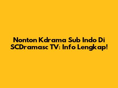 Nonton Kdrama Sub Indo Di SCDramasc TV: Info Lengkap!