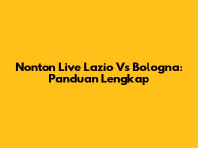 Nonton Live Lazio Vs Bologna: Panduan Lengkap