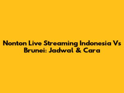 Nonton Live Streaming Indonesia Vs Brunei: Jadwal & Cara