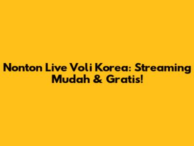 Nonton Live Voli Korea: Streaming Mudah & Gratis!