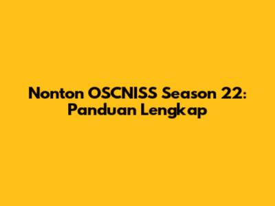 Nonton OSCNISS Season 22: Panduan Lengkap
