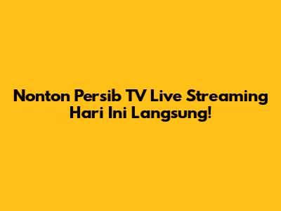 Nonton Persib TV Live Streaming Hari Ini Langsung!