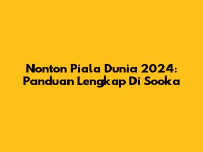 Nonton Piala Dunia 2024: Panduan Lengkap Di Sooka