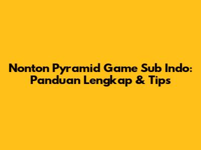 Nonton Pyramid Game Sub Indo: Panduan Lengkap & Tips