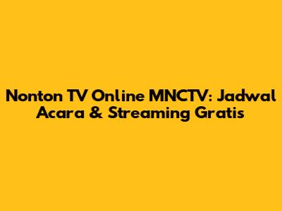 Nonton TV Online MNCTV: Jadwal Acara & Streaming Gratis