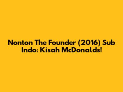 Nonton The Founder (2016) Sub Indo: Kisah McDonald's!