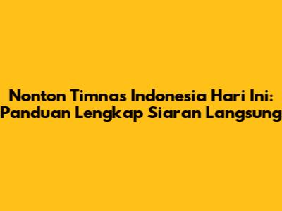 Nonton Timnas Indonesia Hari Ini: Panduan Lengkap Siaran Langsung