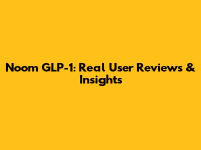 Noom GLP-1: Real User Reviews & Insights