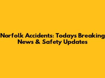 Norfolk Accidents: Today's Breaking News & Safety Updates