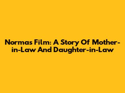 Norma's Film: A Story Of Mother-in-Law And Daughter-in-Law