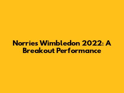 Norrie's Wimbledon 2022: A Breakout Performance
