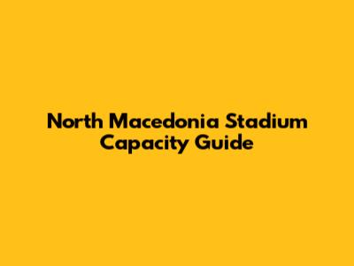 North Macedonia Stadium Capacity Guide
