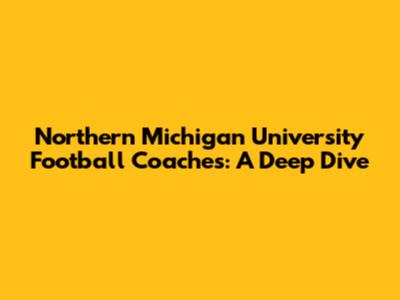 Northern Michigan University Football Coaches: A Deep Dive