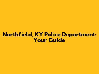 Northfield, KY Police Department: Your Guide