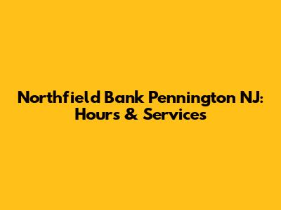 Northfield Bank Pennington NJ: Hours & Services