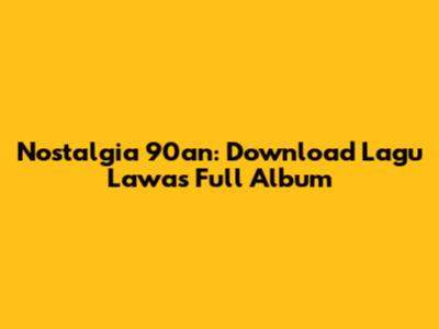 Nostalgia 90an: Download Lagu Lawas Full Album