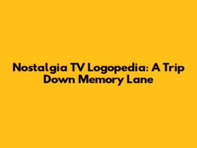 Nostalgia TV Logopedia: A Trip Down Memory Lane