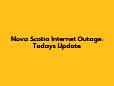 Nova Scotia Internet Outage: Today's Update