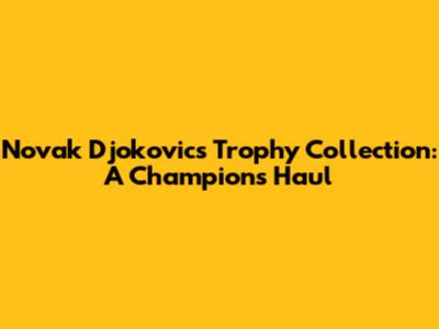 Novak Djokovic's Trophy Collection: A Champion's Haul