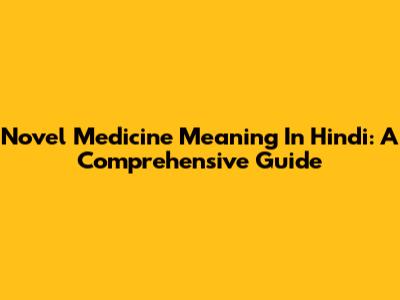 Novel Medicine Meaning In Hindi: A Comprehensive Guide