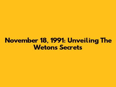 November 18, 1991: Unveiling The Weton's Secrets