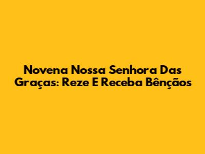 Novena Nossa Senhora Das Graças: Reze E Receba Bênçãos