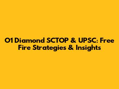 O1 Diamond SCTOP & UPSC: Free Fire Strategies & Insights