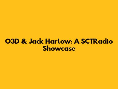 O3D & Jack Harlow: A SCTRadio Showcase